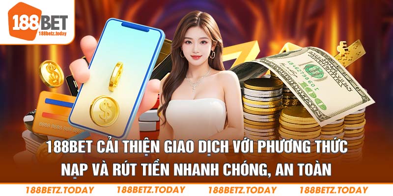 188Bet cải thiện giao dịch với phương thức nạp và rút tiền nhanh chóng, an toàn