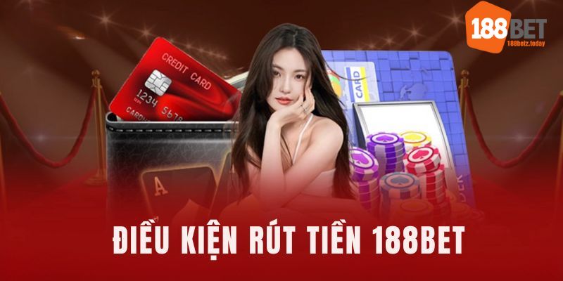 Điều kiện cần đáp ứng trước khi rút tiền 188bet