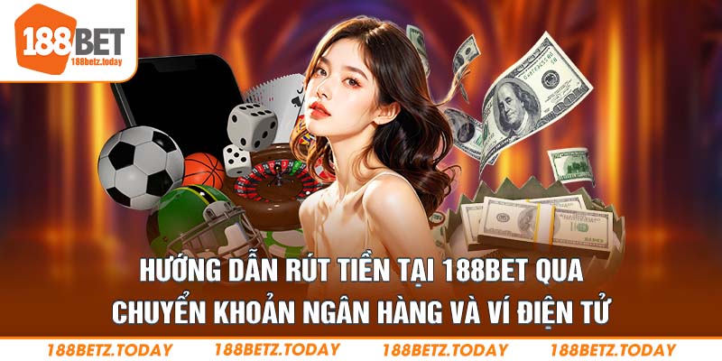 Hướng dẫn rút tiền tại 188Bet qua chuyển khoản ngân hàng và ví điện tử