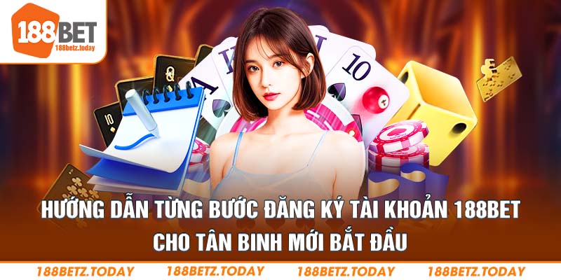 Hướng dẫn từng bước đăng ký tài khoản 188Bet cho tân binh mới bắt đầu