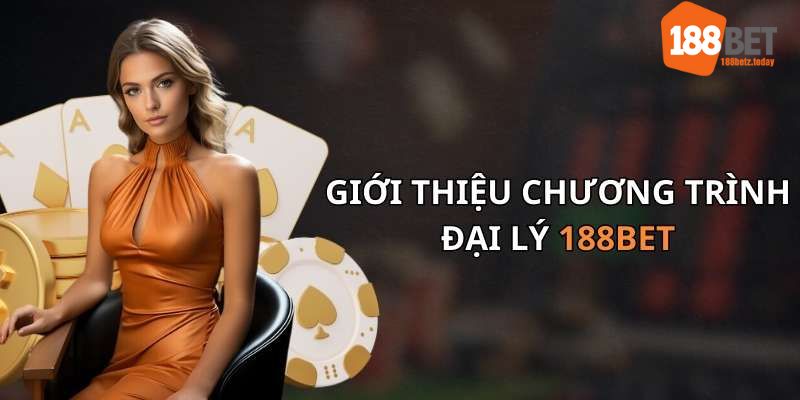 Tìm hiểu về đại lý 188BET